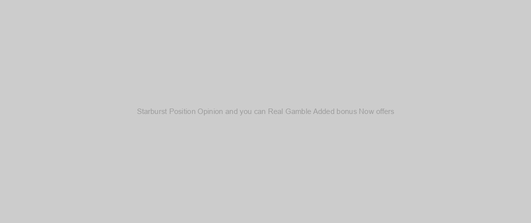 Starburst Position Opinion and you can Real Gamble Added bonus Now offers